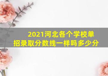 2021河北各个学校单招录取分数线一样吗多少分