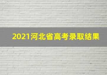 2021河北省高考录取结果