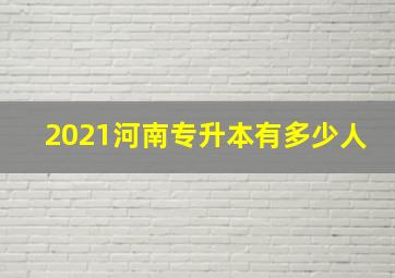 2021河南专升本有多少人