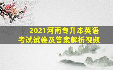 2021河南专升本英语考试试卷及答案解析视频