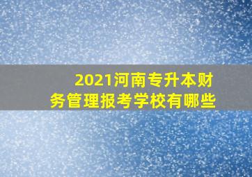 2021河南专升本财务管理报考学校有哪些