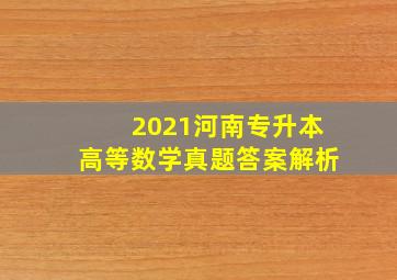 2021河南专升本高等数学真题答案解析