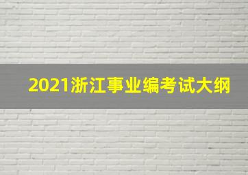 2021浙江事业编考试大纲