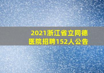 2021浙江省立同德医院招聘152人公告