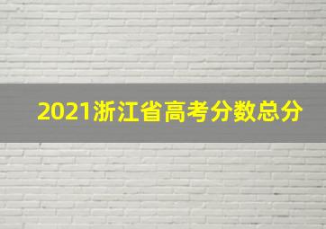 2021浙江省高考分数总分