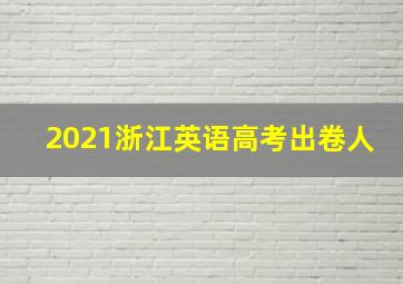 2021浙江英语高考出卷人