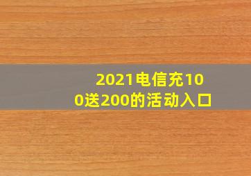 2021电信充100送200的活动入口