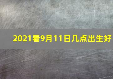 2021看9月11日几点出生好