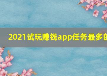 2021试玩赚钱app任务最多的