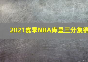 2021赛季NBA库里三分集锦