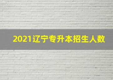 2021辽宁专升本招生人数