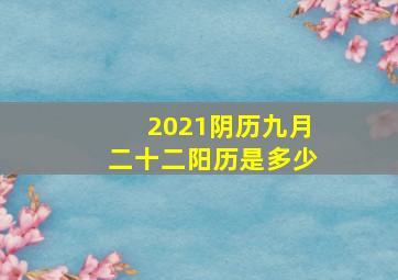 2021阴历九月二十二阳历是多少