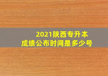 2021陕西专升本成绩公布时间是多少号