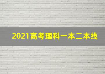 2021高考理科一本二本线