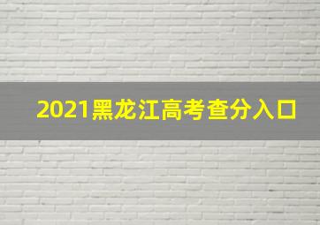 2021黑龙江高考查分入口