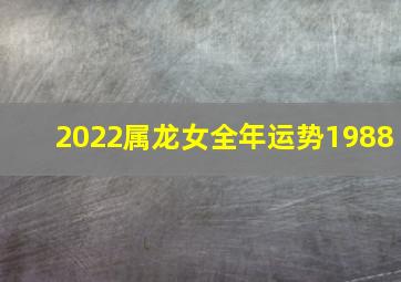 2022属龙女全年运势1988