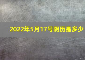 2022年5月17号阴历是多少