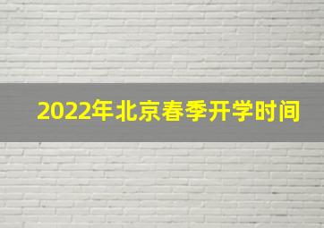 2022年北京春季开学时间