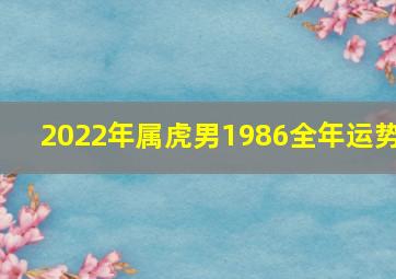 2022年属虎男1986全年运势