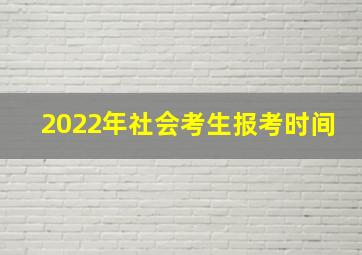 2022年社会考生报考时间