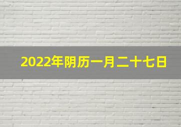 2022年阴历一月二十七日