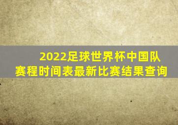 2022足球世界杯中国队赛程时间表最新比赛结果查询