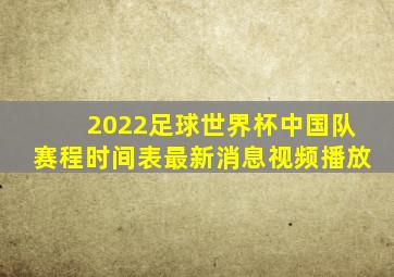 2022足球世界杯中国队赛程时间表最新消息视频播放