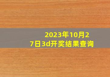 2023年10月27日3d开奖结果查询