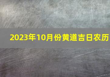 2023年10月份黄道吉日农历