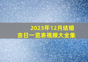 2023年12月结婚吉日一览表视频大全集