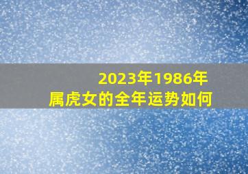 2023年1986年属虎女的全年运势如何