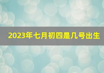 2023年七月初四是几号出生