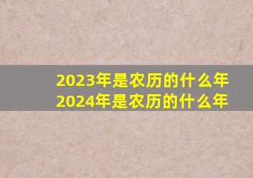 2023年是农历的什么年2024年是农历的什么年