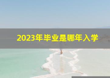 2023年毕业是哪年入学