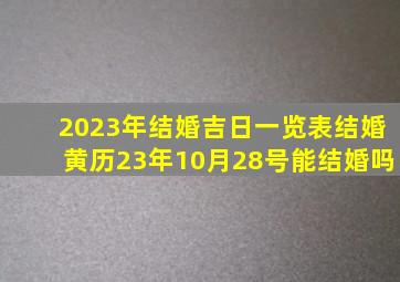 2023年结婚吉日一览表结婚黄历23年10月28号能结婚吗