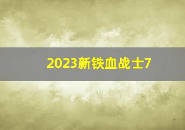 2023新铁血战士7