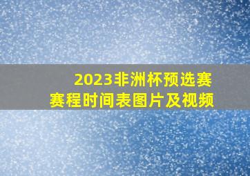 2023非洲杯预选赛赛程时间表图片及视频