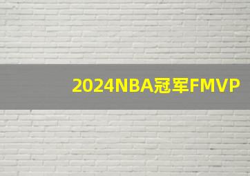 2024NBA冠军FMVP