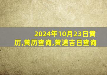 2024年10月23日黄历,黄历查询,黄道吉日查询