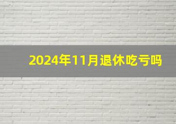 2024年11月退休吃亏吗