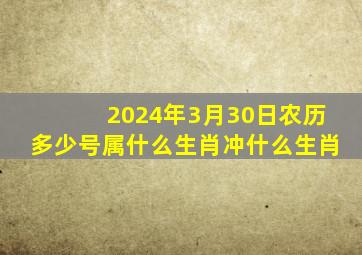 2024年3月30日农历多少号属什么生肖冲什么生肖