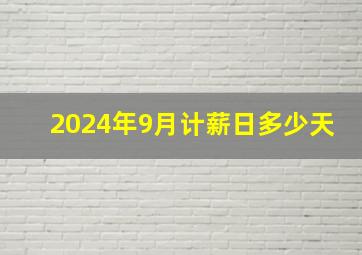 2024年9月计薪日多少天