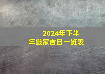 2024年下半年搬家吉日一览表