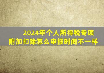 2024年个人所得税专项附加扣除怎么申报时间不一样