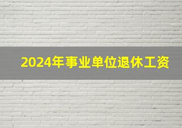 2024年事业单位退休工资