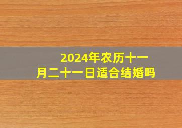 2024年农历十一月二十一日适合结婚吗