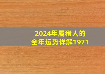 2024年属猪人的全年运势详解1971