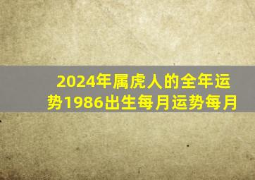 2024年属虎人的全年运势1986出生每月运势每月