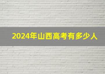 2024年山西高考有多少人