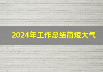 2024年工作总结简短大气